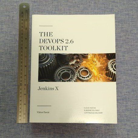 The DevOps 2.6 Toolkit -Jenkins X- Kubernetes - Cloud - Book