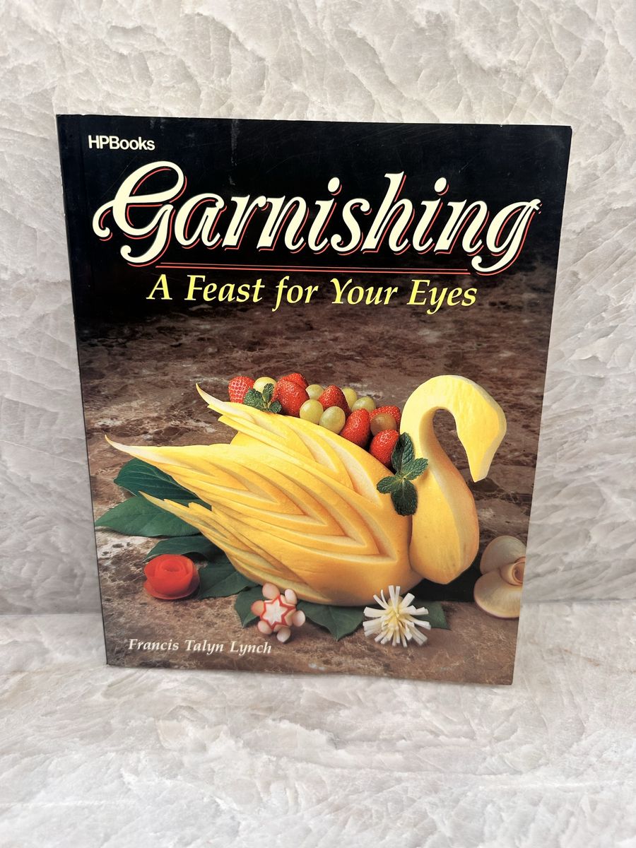 Garnishing: A Feast for Your Eyes by Francis Talyn Lynch 
