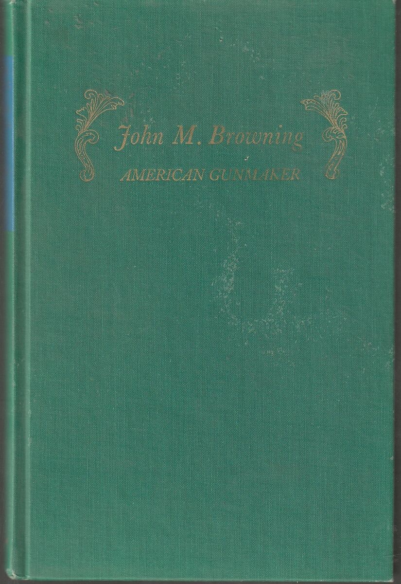 John M. Browning : American Gunmaker