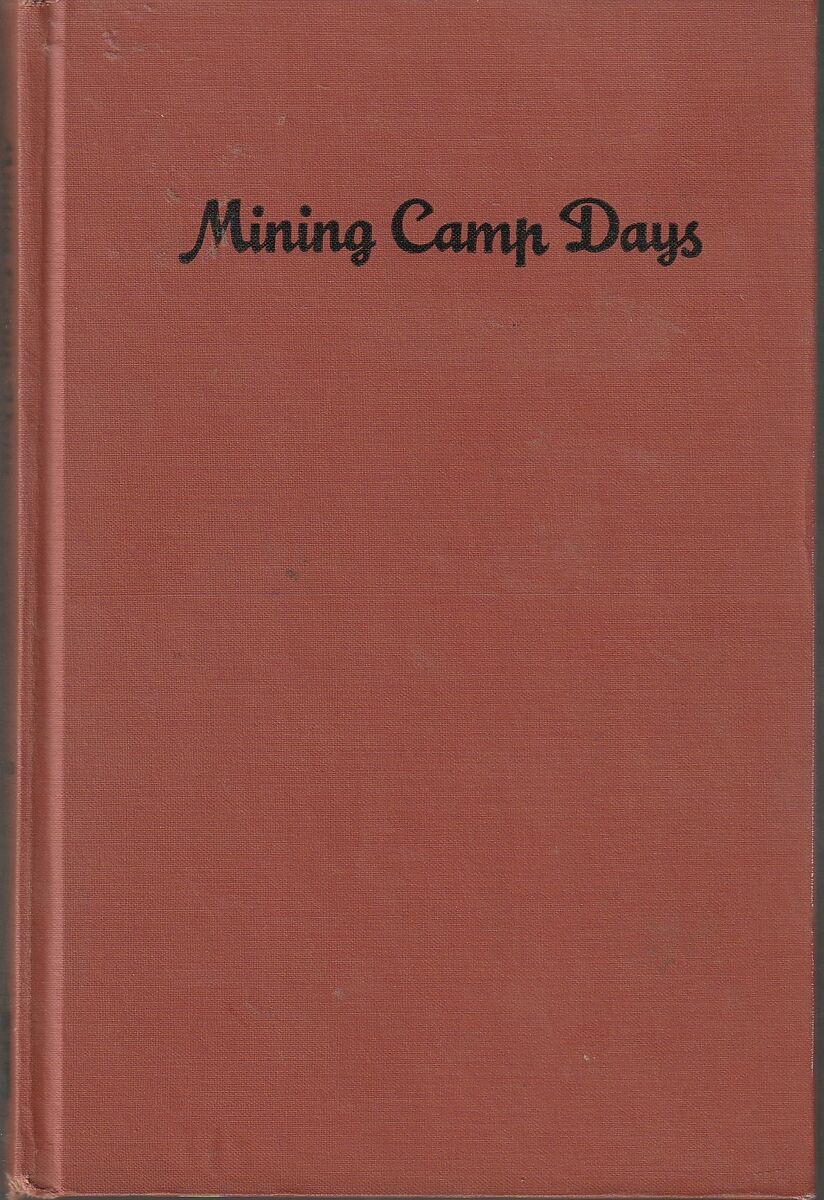 Mining Camp Days. Bodie, Aurora, Bridgeport, Tonopah, Lundy, Masonic, Benton, Thorne, Mono Mills, Mammoth, Sodaville, Goldfield