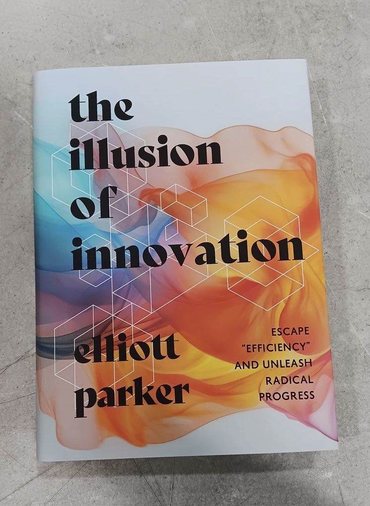 The Illusion of Innovation by Elliott Parker - Escape "Efficiency" & Unleash Radical Progress (Paperback)