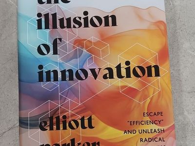 The Illusion of Innovation by Elliott Parker - Escape "Efficiency" & Unleash Radical Progress (Paperback)