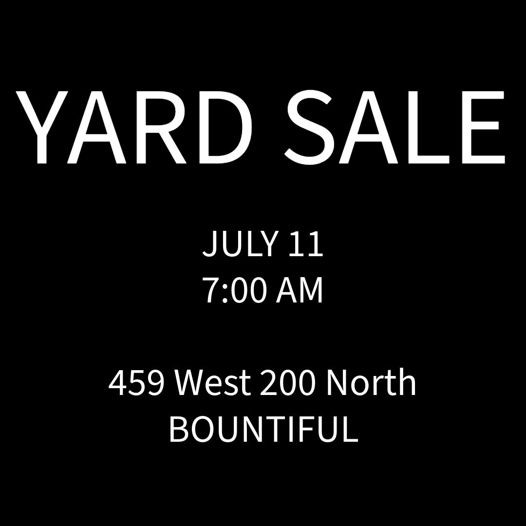 Yard Sale, Saturday, July 11th, 7:00 AM in Bountiful - 453 West 200 North