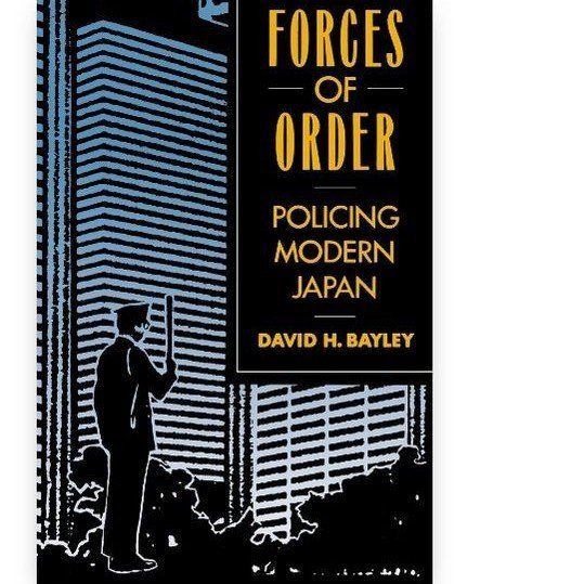 Forces of Order: Policing Modern Japan by David H. Bayley - University of California Press