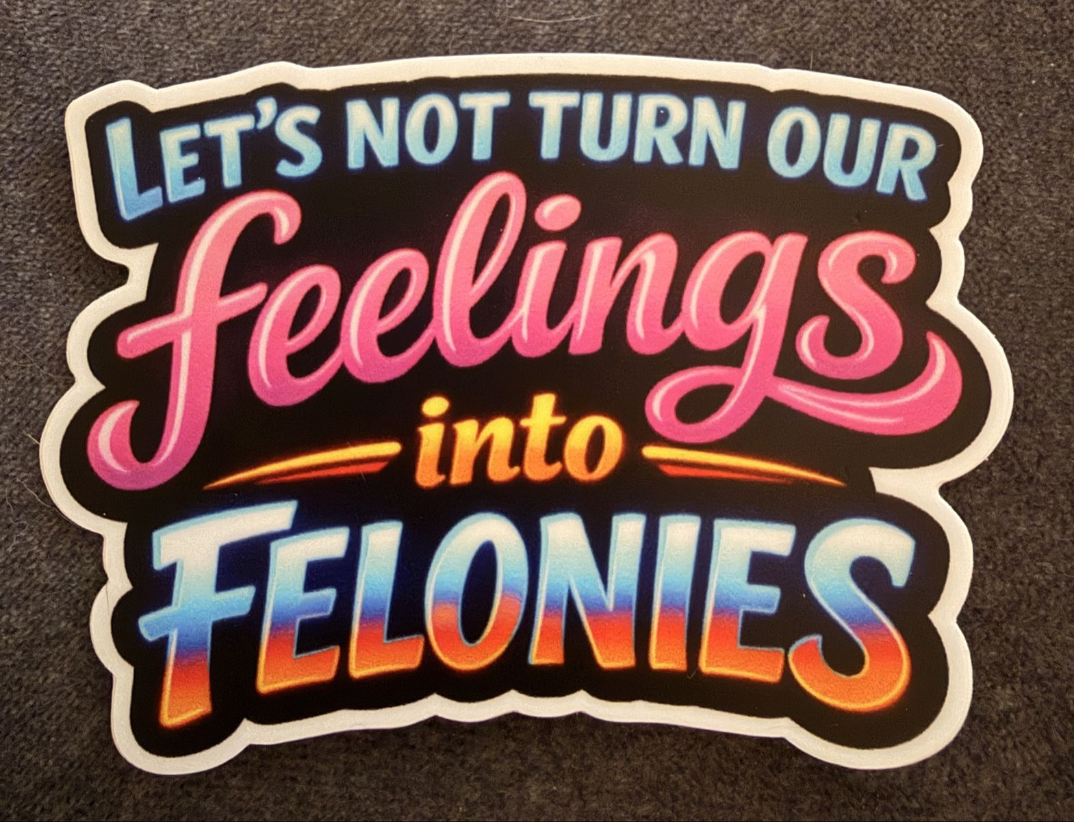 Let's Not Turn Our Feelings Into Felonies Funny Quote Sticker Vinyl Decal