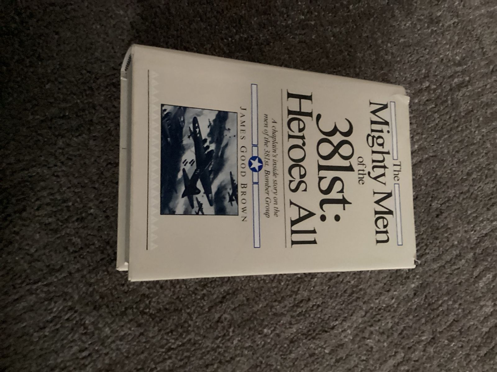 The Mighty Men of the 381st: Heroes All by James Good Brown - Bomber Group Story