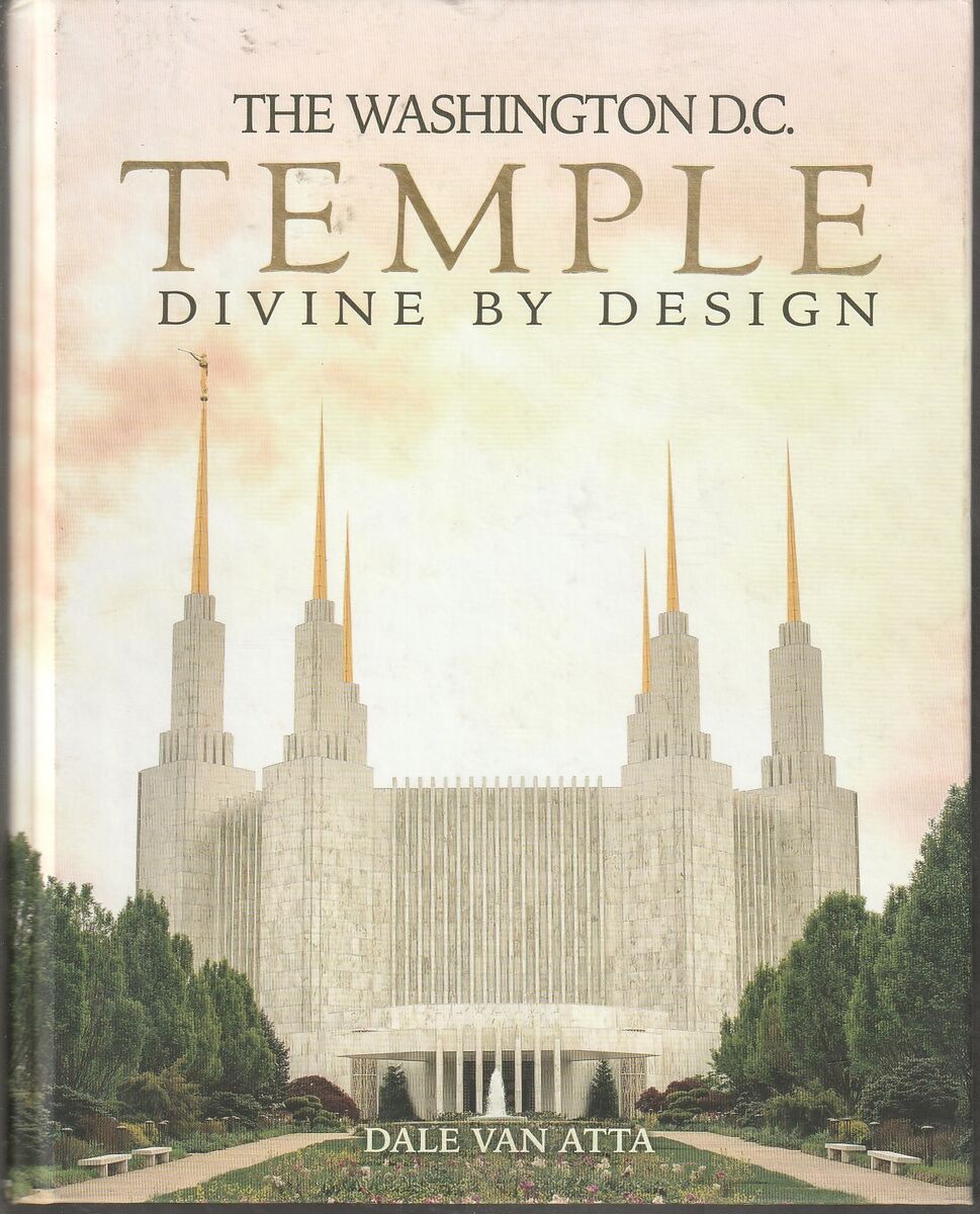 The Washington D.C. Temple: Divine by Design by Dale Van Atta