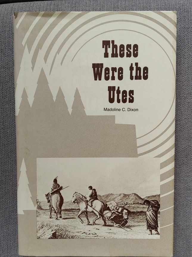 These Were the Utes: Their Lifestyles, Wars, and Legends by Madoline C. Dixon 1983 - Utah History