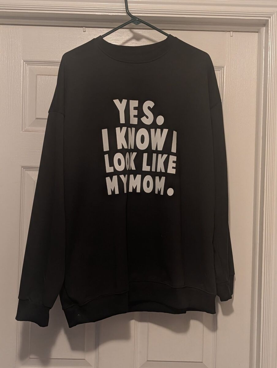 "Yes, I Know I Look Like My Mom" Sweatshirt