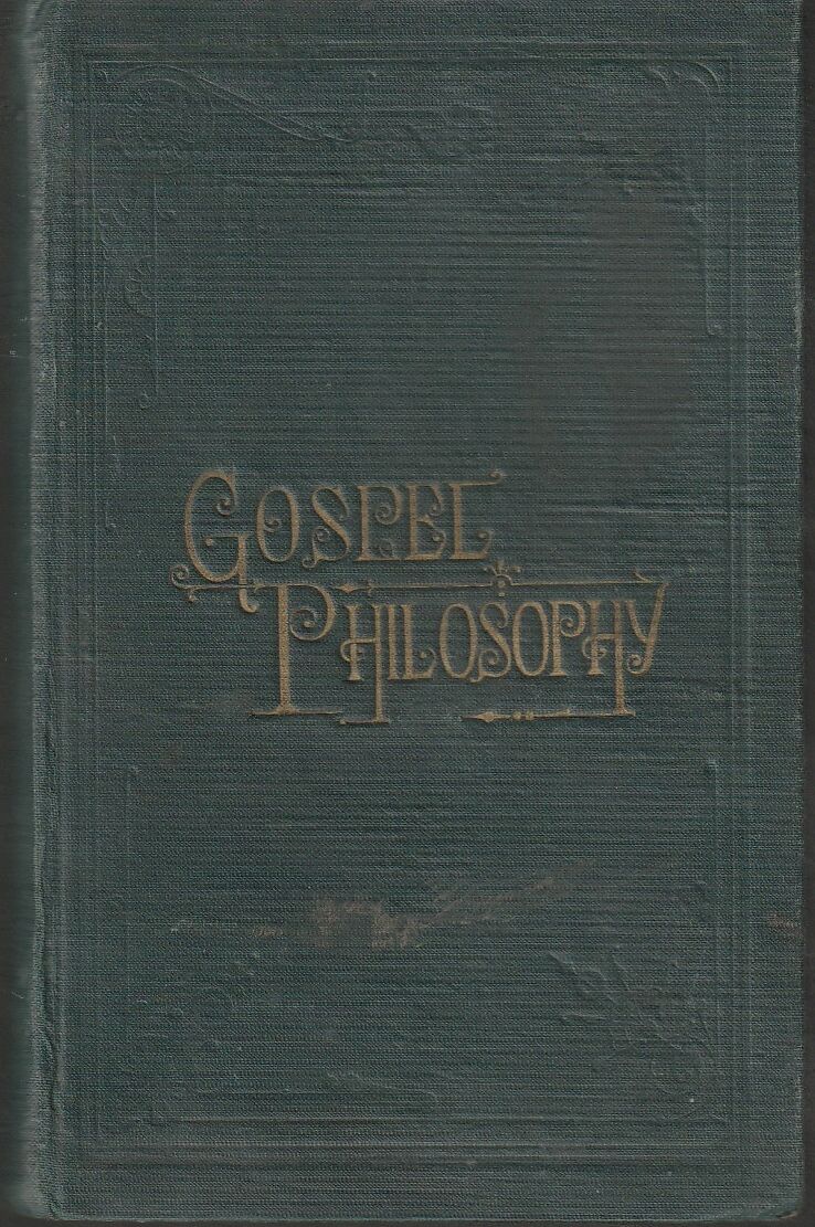 gospel philosophy showing the absurdities of infidelity and the harmony of the gospel