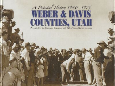 A Pictorial History 1940-1975 Weber & Davis Counties, Utah