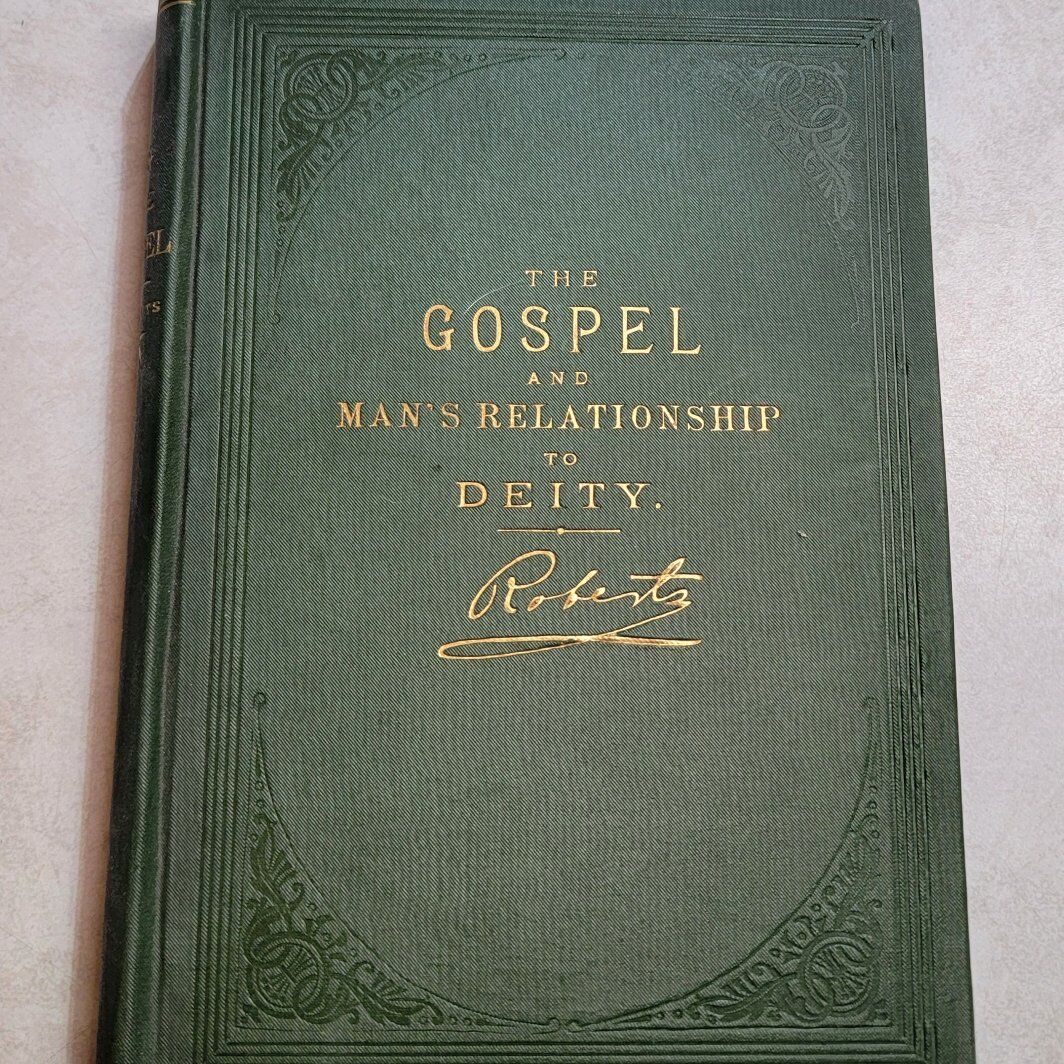The Gospel and Man's Relationship to Deity by B. H. Roberts/ 1901