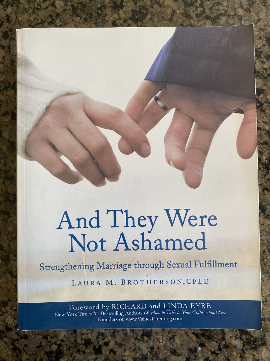 And They Were Not Ashamed: Strengthening Marriage through Sexual Fulfillment by Laura M. Brotherson