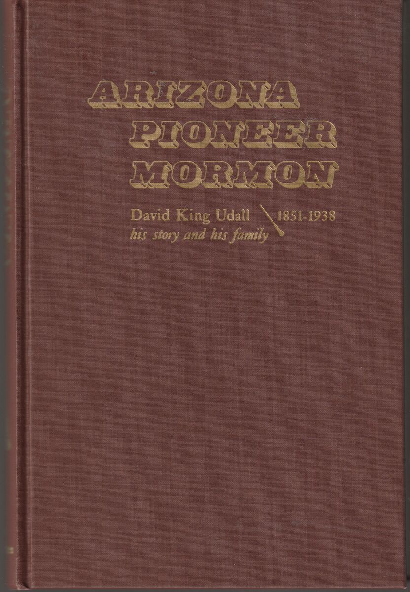 Arizona Pioneer Mormon David King Udall His Story and His Family 1851-1938