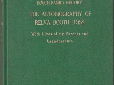 Booth Family History the Autobiography of Relva Booth Ross with Lives of My Parents and Grandparents