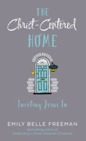 Emily Freeman Christ-Centered Home: Inviting Jesus