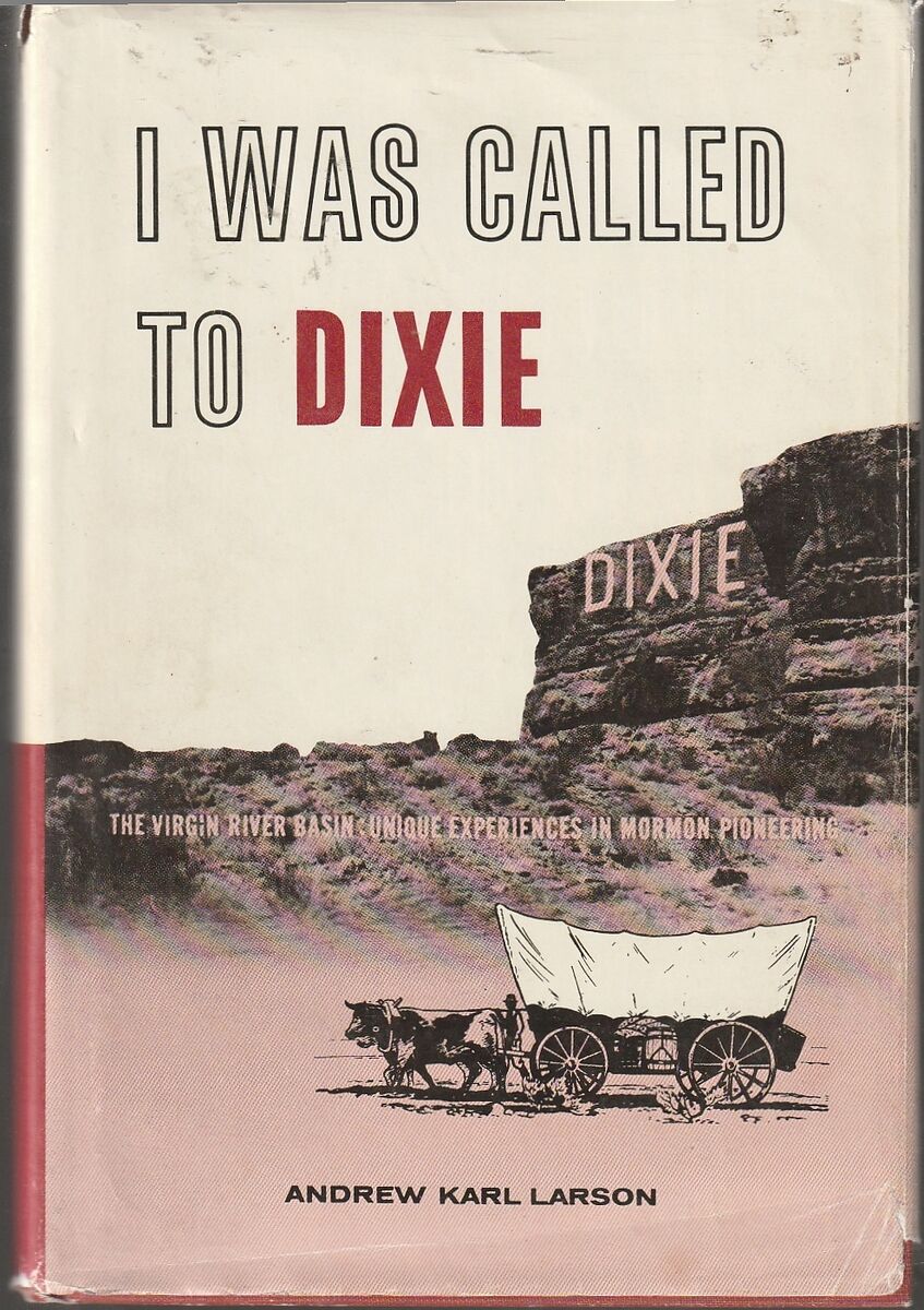 I Was Called to Dixie The Virgin River Basin: Unique Experiences in Mormon Pioneering