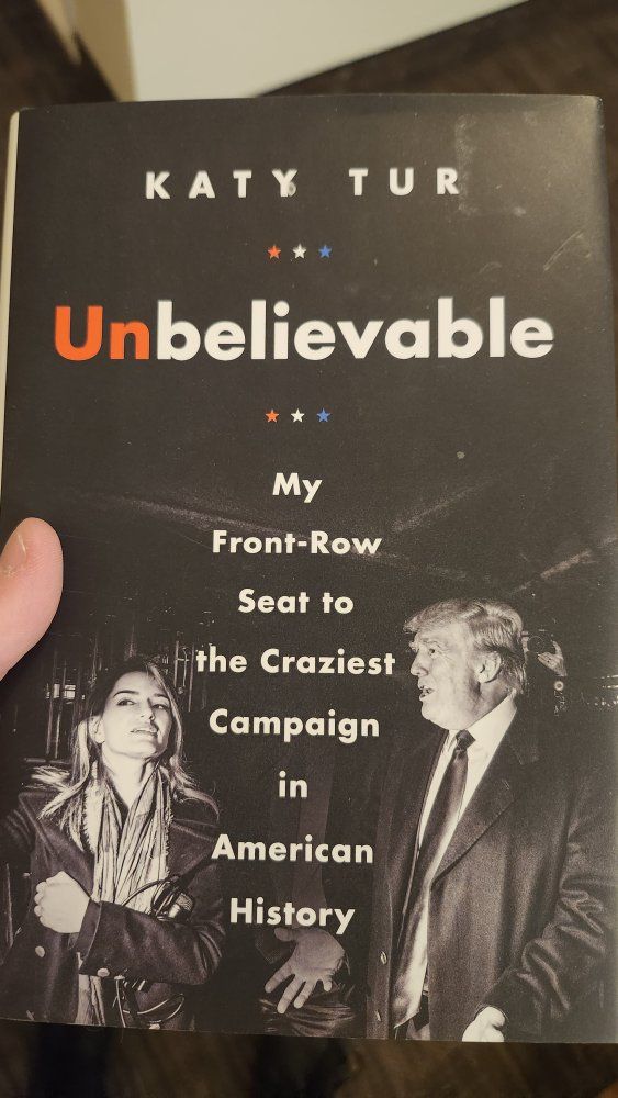 Unbelievable: My Front-Row Seat to the Craziest Campaign in American History by Katy Tur