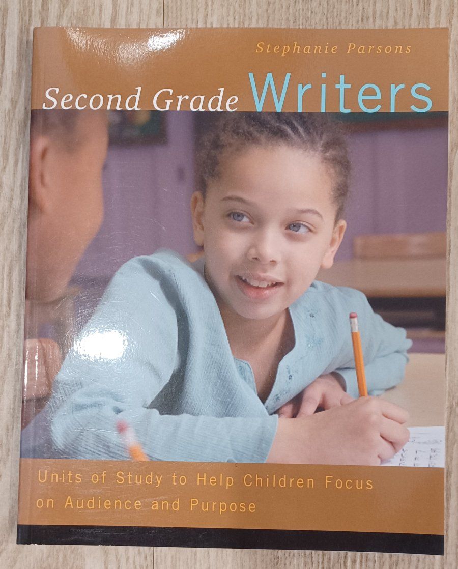 Second Grade Writers by Stephanie Parsons - Units of Study to Help Children Focus on Audience and Purpose