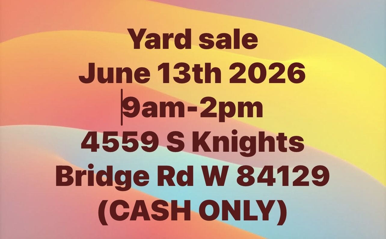 Yard Sale - Saturday, June 13th, 2026 - 4559 S Knights Bridge Road W. 84129 (CASH ONLY)