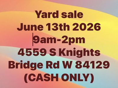 Yard Sale - Saturday, June 13th, 2026 - 4559 S Knights Bridge Road W. 84129 (CASH ONLY)