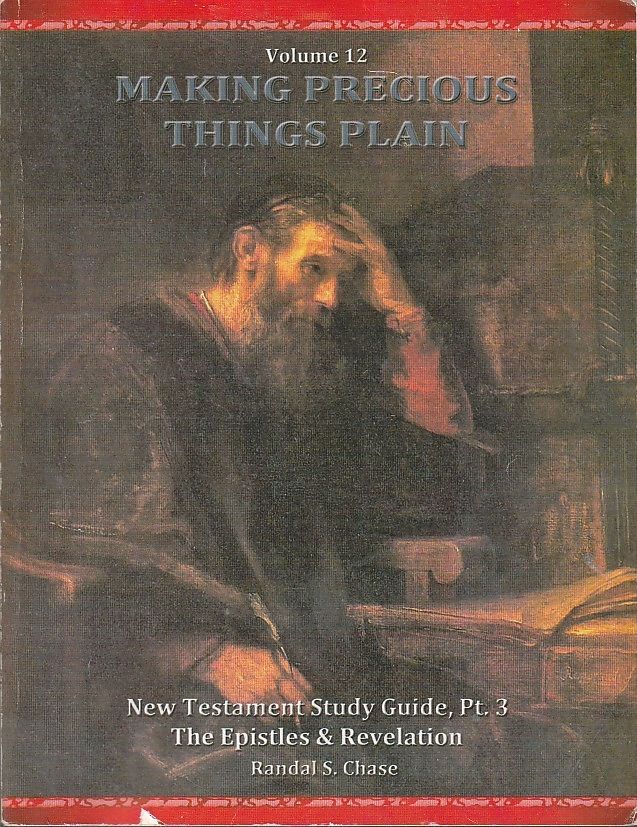 Making Precious Things Plain, New Testament Study Guide, Pt. 3: The Epistles and Book of Revelation: vol 12 