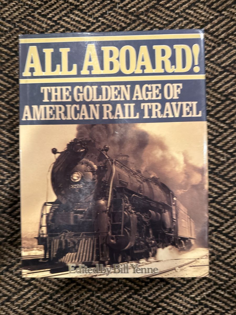 All Aboard! The Golden Age of American Rail Travel Edited by Bill Yenne