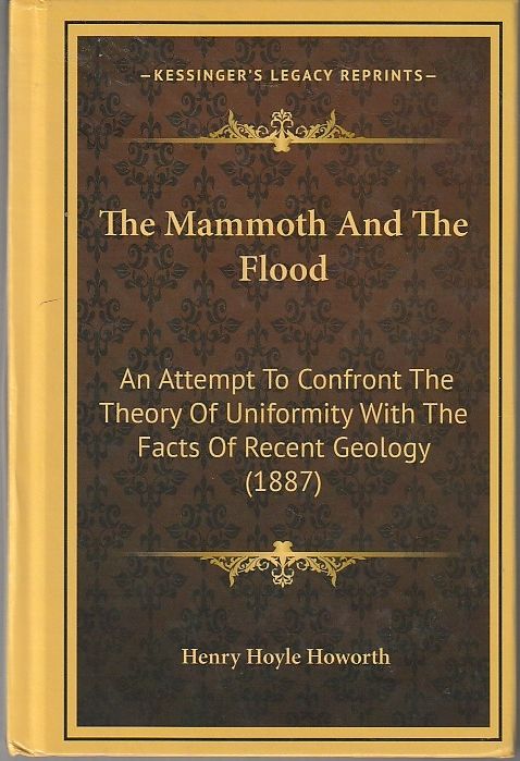 The Mammoth And The Flood: An Attempt To Confront The Theory Of Uniformity With The Facts Of Recent Geology (1887)