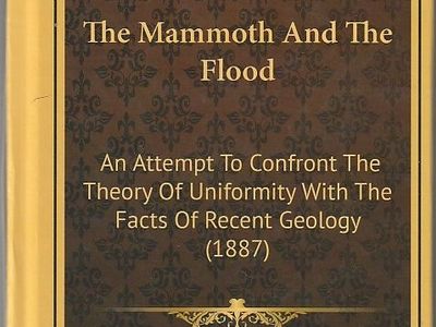 The Mammoth And The Flood: An Attempt To Confront The Theory Of Uniformity With The Facts Of Recent Geology (1887)