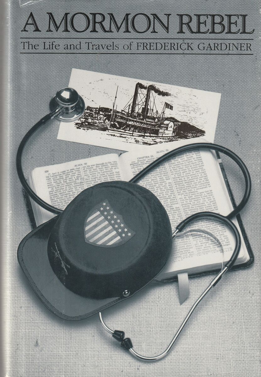 A Mormon Rebel: The Life and Travels of Frederick Gardiner.