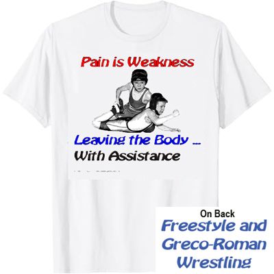 Pain Is Weakness Leaving the Body ... w Assistance Freestyle Wrestling T-Shirt