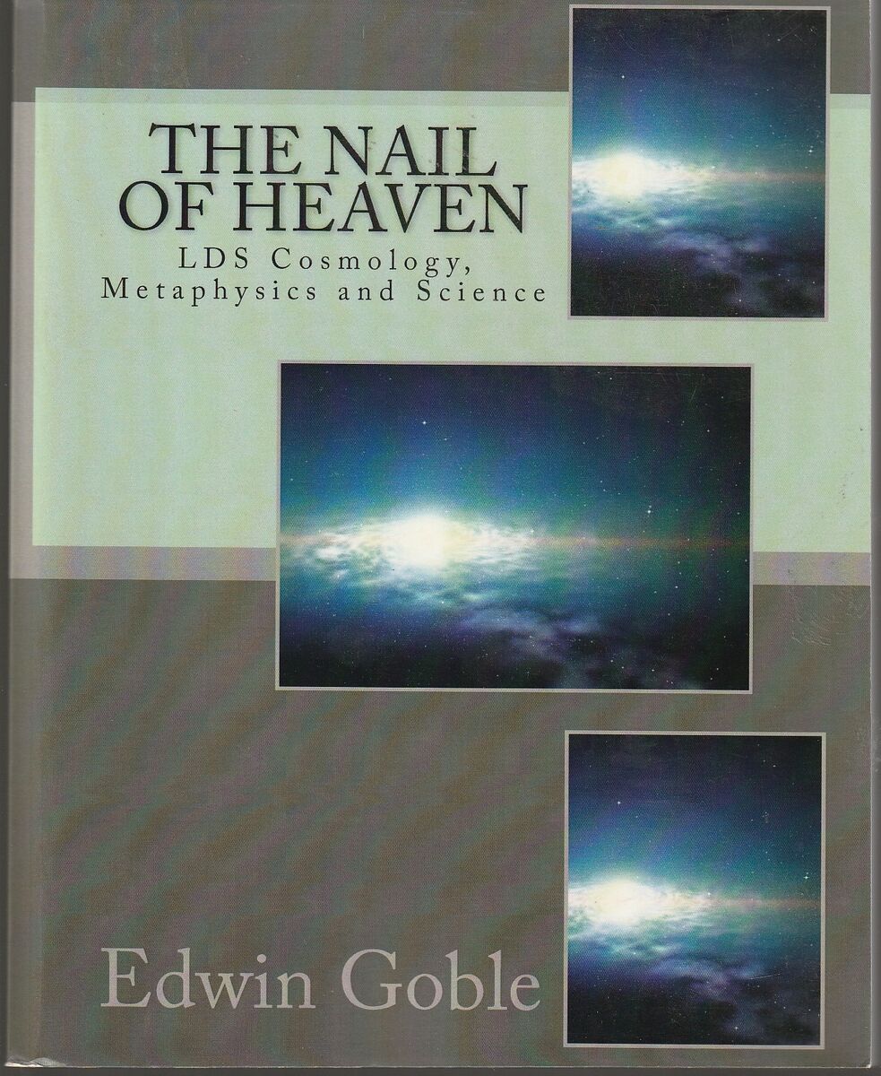 The Nail of Heaven LDS Cosmology, Metaphysics and Science