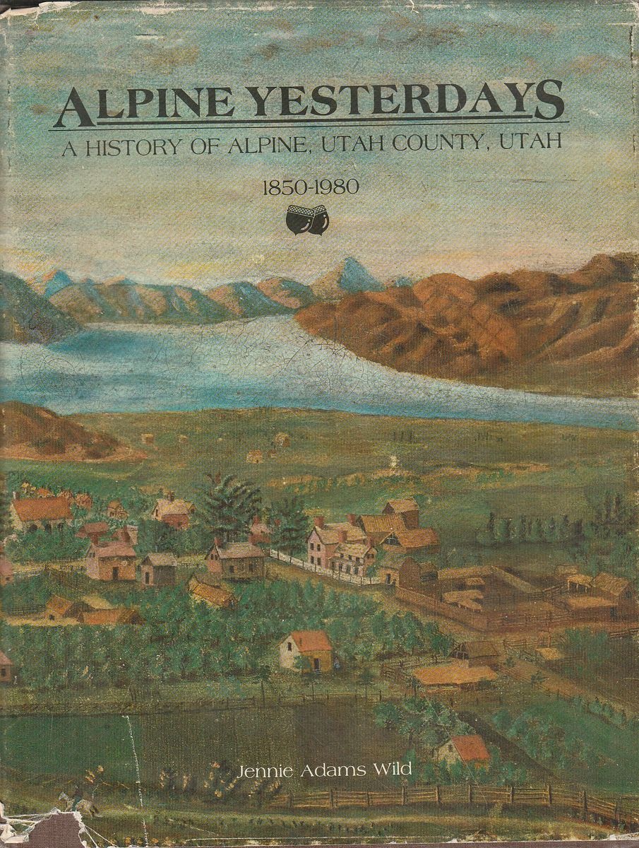 Alpine Yesterdays: A History of Alpine, Utah County, Utah 1850-1980