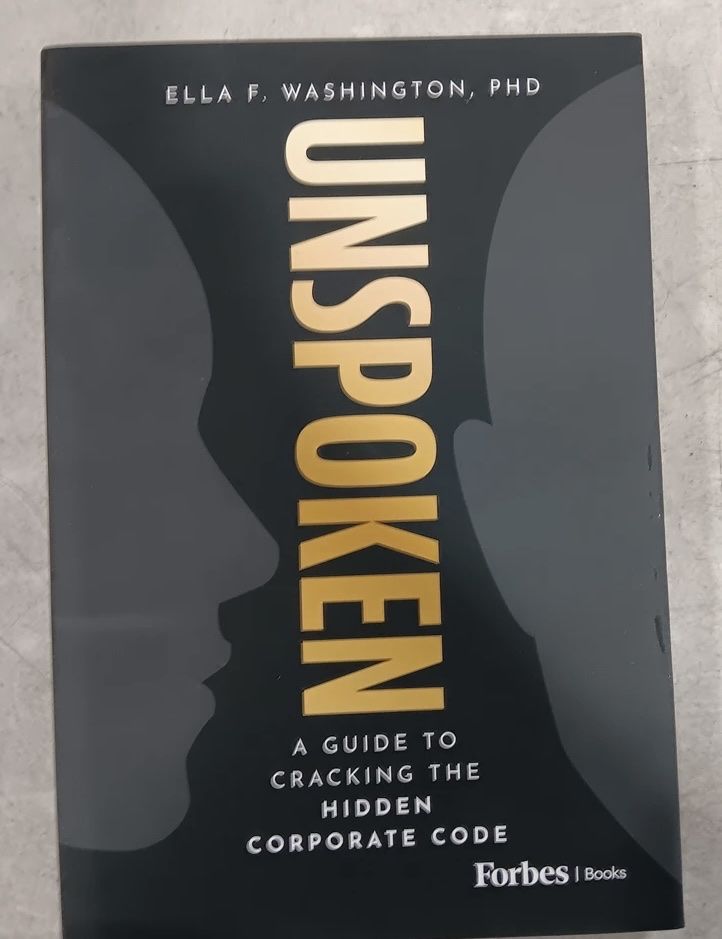 Unspoken: A Guide to Cracking the Hidden Corporate Code by Ella F. Washington, PhD (Forbes Books)