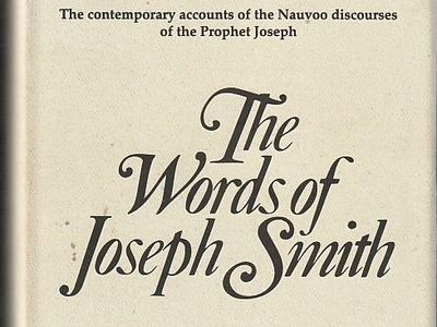 The Words of Joseph Smith: The Contemporary accounts of the Nauvoo Discourses of the Prophet Joseph Smith