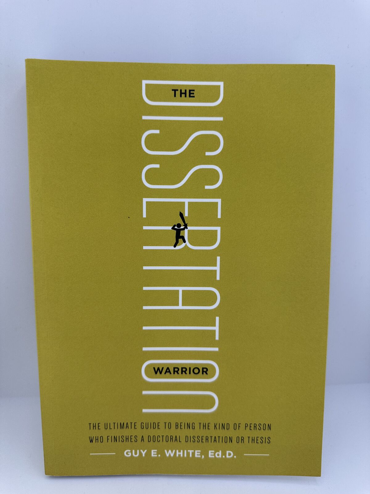 The Dissertation Warrior Guy E White 2017 Doctoral Thesis Guide PB