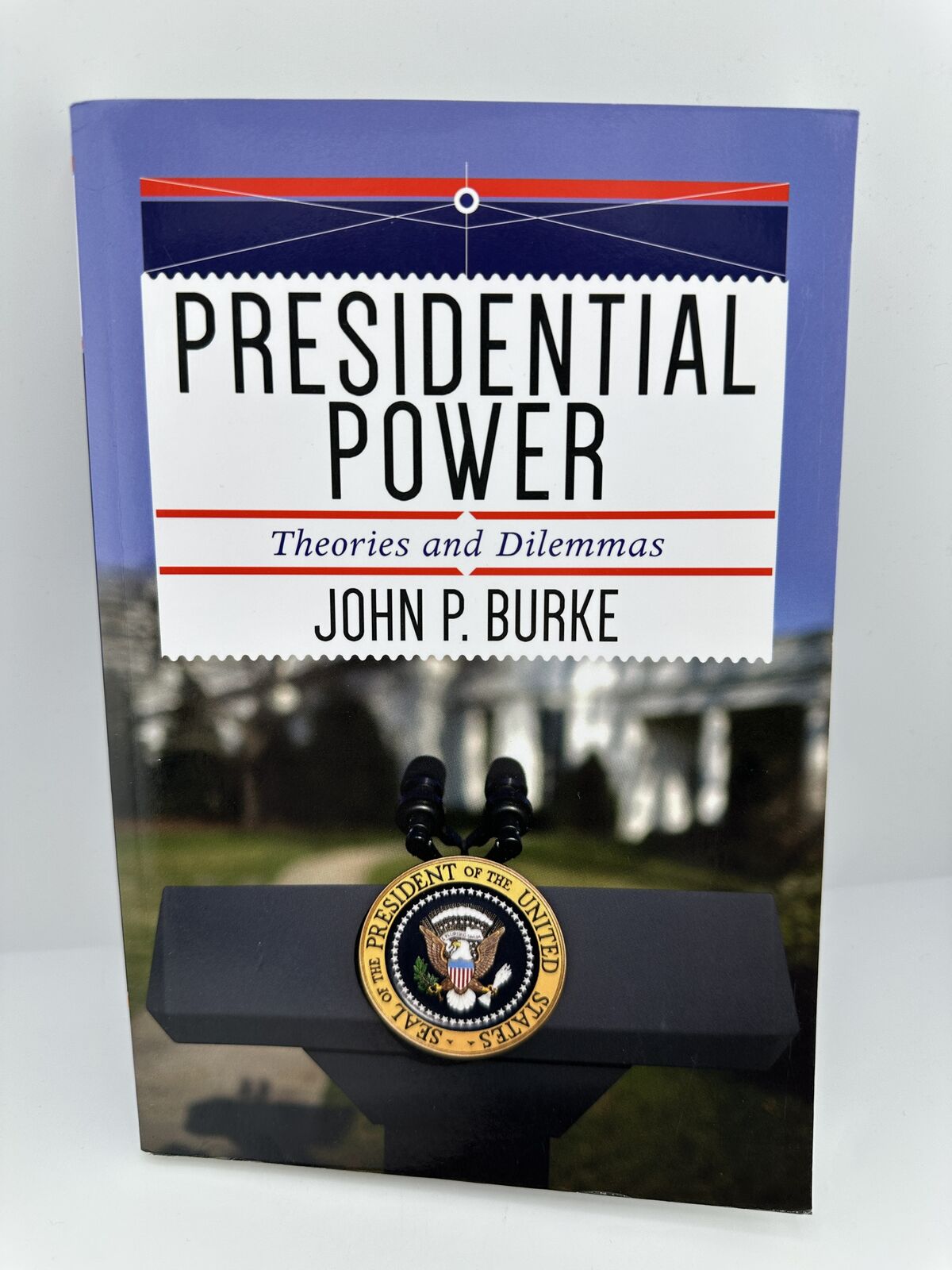 Presidential Power Theories and Dilemmas John P Burke 2016 PB